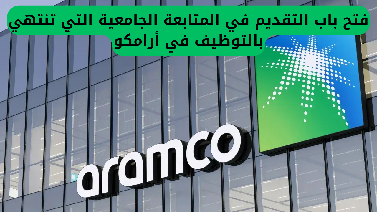 فتح باب التقديم في المتابعة الجامعية التي تنتهي بالتوظيف في أرامكو السعودية