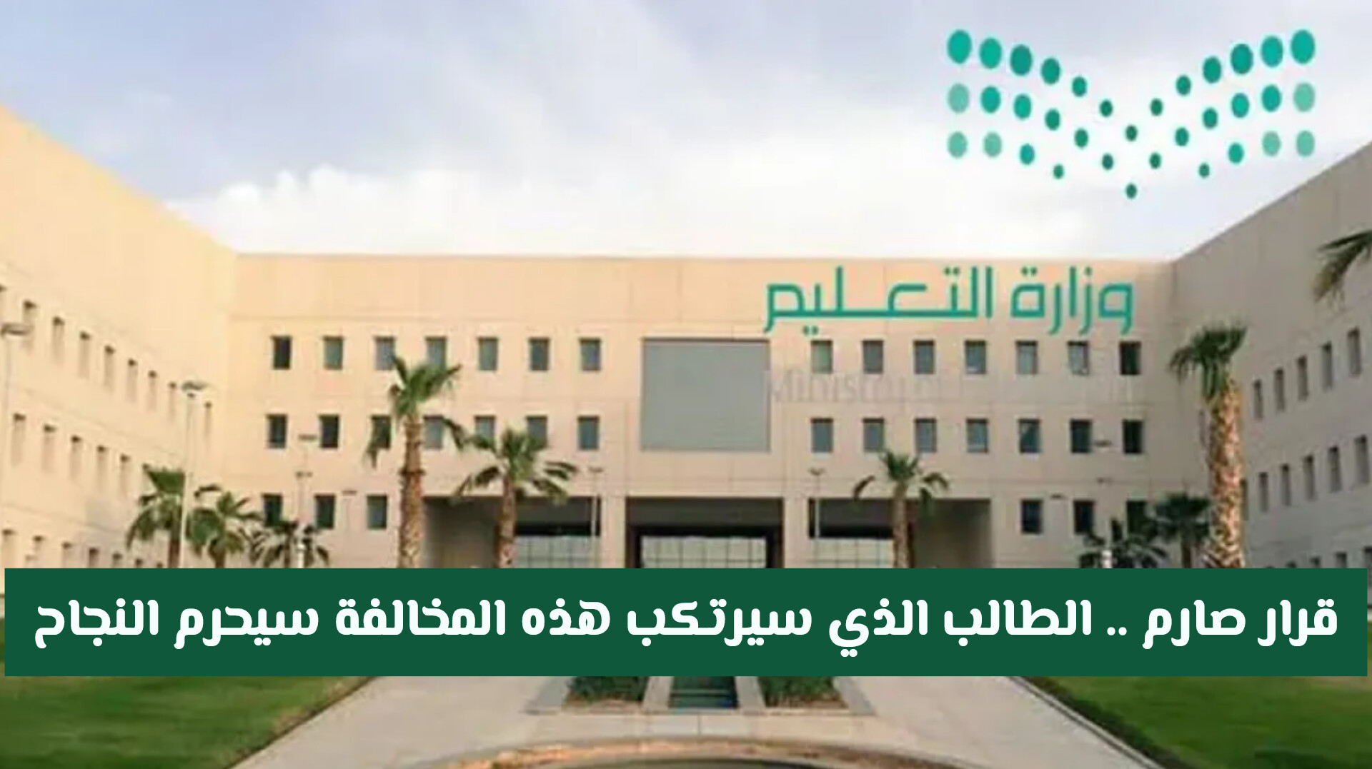 قرار صارم من وزارة التعليم السعودية _ الطالب الذي سيرتكب هذه المخالفة سيحرم النجاح ولو كان عبقريا!