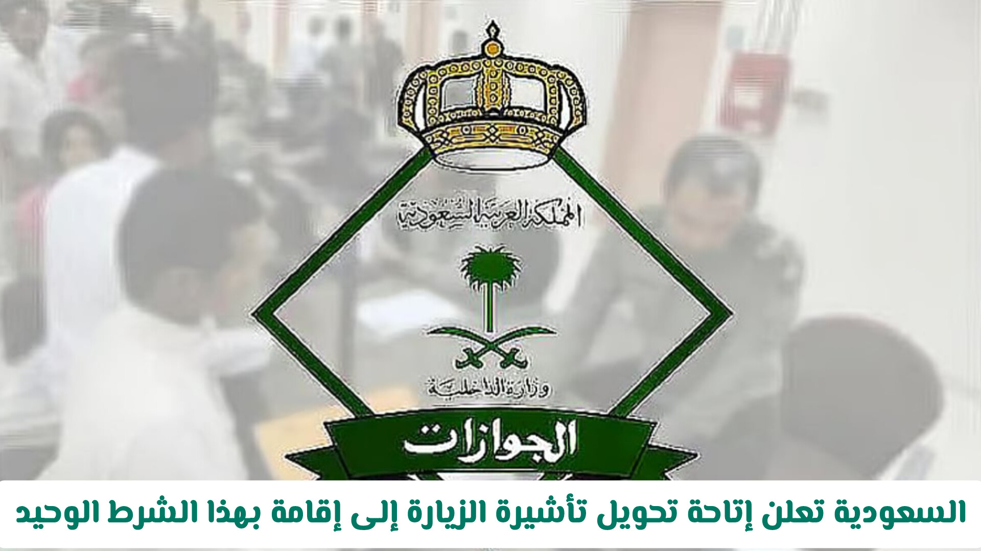 الجوازات السعودية تزف بشرى كبرى .. إتاحة تحويل تأشيرة الزيارة إلى إقامة بهذا الشرط الوحيد